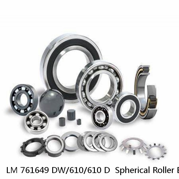 LM 761649 DW/610/610 D  Spherical Roller Bearings